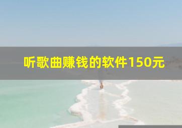 听歌曲赚钱的软件150元