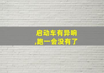 启动车有异响,跑一会没有了