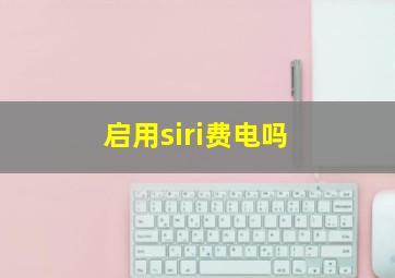 启用siri费电吗