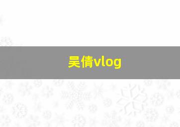 吴倩vlog