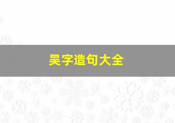 吴字造句大全