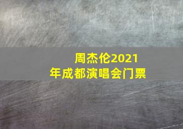 周杰伦2021年成都演唱会门票