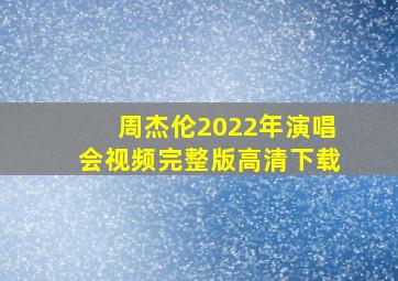 周杰伦2022年演唱会视频完整版高清下载