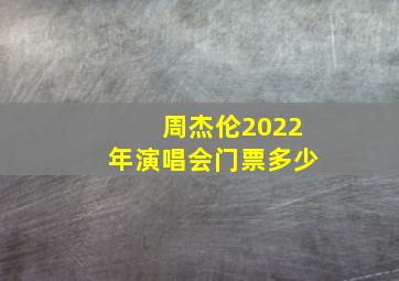 周杰伦2022年演唱会门票多少