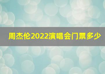 周杰伦2022演唱会门票多少