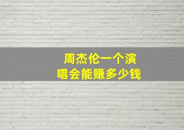 周杰伦一个演唱会能赚多少钱