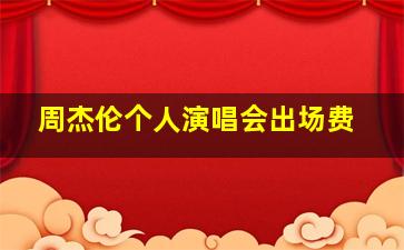 周杰伦个人演唱会出场费