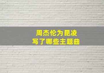 周杰伦为昆凌写了哪些主题曲