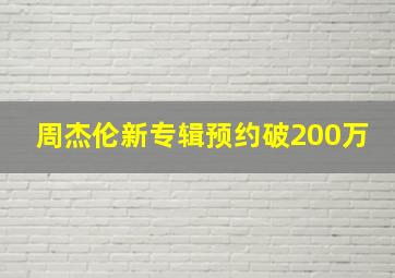 周杰伦新专辑预约破200万