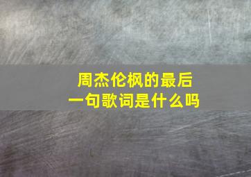 周杰伦枫的最后一句歌词是什么吗