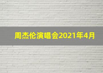 周杰伦演唱会2021年4月