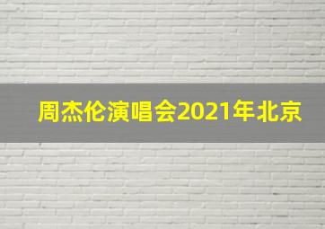 周杰伦演唱会2021年北京