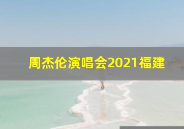 周杰伦演唱会2021福建