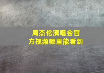 周杰伦演唱会官方视频哪里能看到