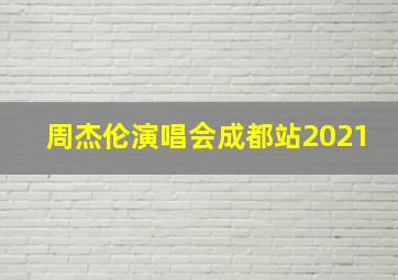 周杰伦演唱会成都站2021