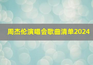 周杰伦演唱会歌曲清单2024