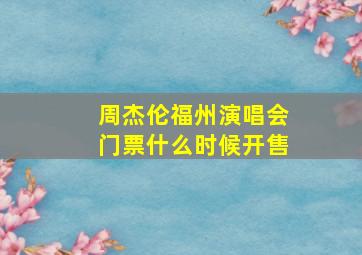 周杰伦福州演唱会门票什么时候开售