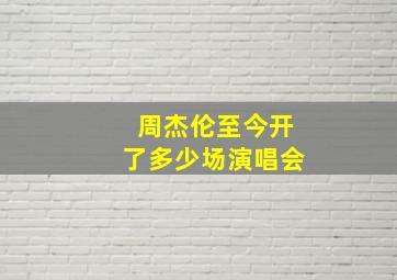 周杰伦至今开了多少场演唱会