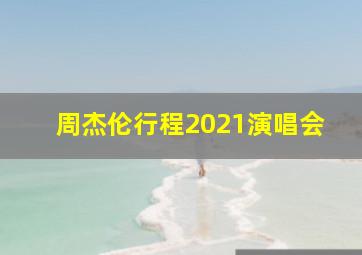 周杰伦行程2021演唱会