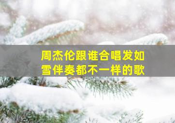 周杰伦跟谁合唱发如雪伴奏都不一样的歌