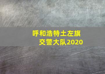 呼和浩特土左旗交警大队2020