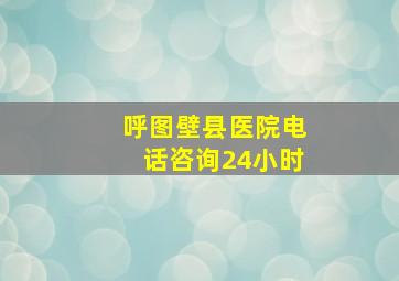 呼图壁县医院电话咨询24小时