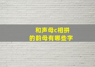 和声母c相拼的韵母有哪些字