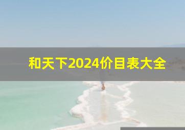 和天下2024价目表大全