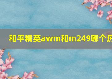 和平精英awm和m249哪个厉害