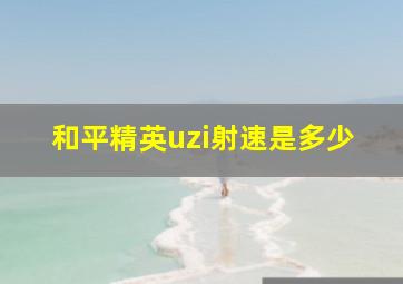 和平精英uzi射速是多少