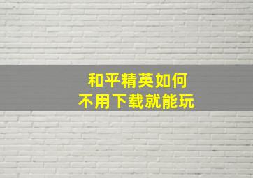 和平精英如何不用下载就能玩