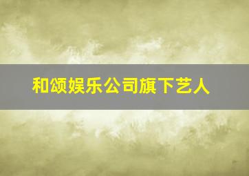 和颂娱乐公司旗下艺人