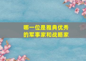 哪一位是雅典优秀的军事家和战略家