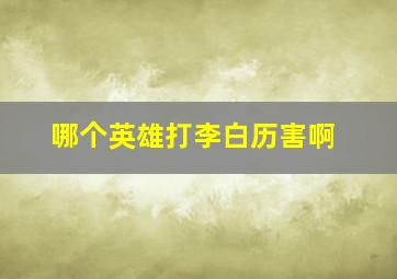 哪个英雄打李白历害啊