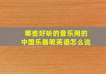 哪些好听的音乐用的中国乐器呢英语怎么说