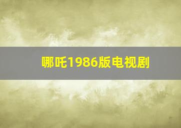 哪吒1986版电视剧