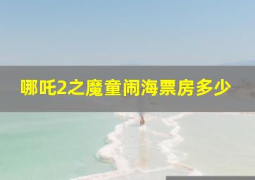 哪吒2之魔童闹海票房多少