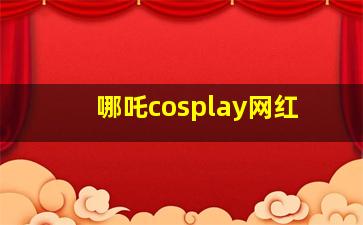 哪吒cosplay网红