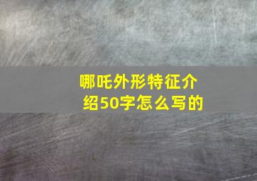 哪吒外形特征介绍50字怎么写的