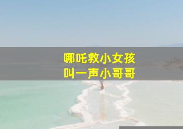 哪吒救小女孩叫一声小哥哥