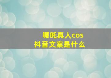 哪吒真人cos抖音文案是什么