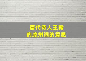 唐代诗人王翰的凉州词的意思