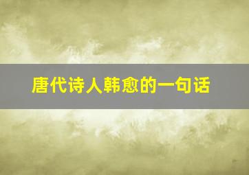 唐代诗人韩愈的一句话