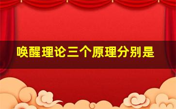 唤醒理论三个原理分别是