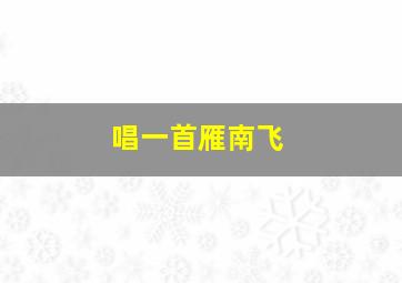 唱一首雁南飞