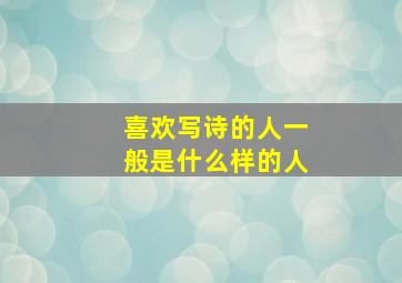 喜欢写诗的人一般是什么样的人