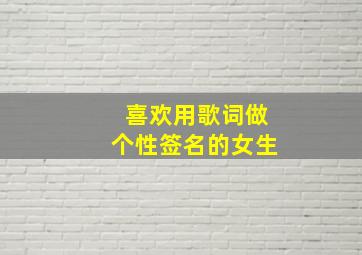 喜欢用歌词做个性签名的女生