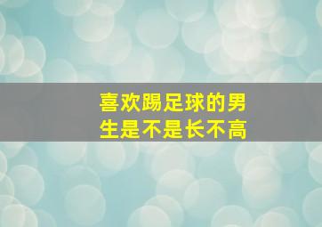 喜欢踢足球的男生是不是长不高