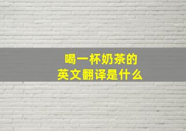 喝一杯奶茶的英文翻译是什么