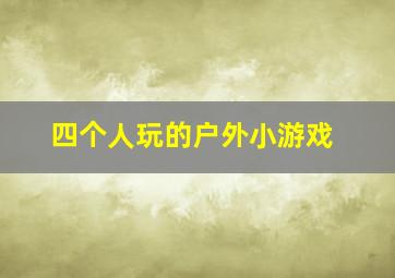 四个人玩的户外小游戏